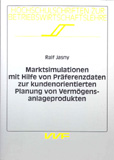 Ralf Jasny: Marktsimulation mit Hilfe von Präferenzdaten zur kundenorientierten Planung von Vermögensanlageprodukten
