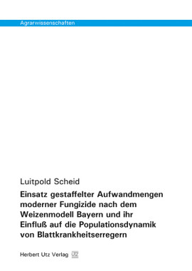 Luitpold Scheid: Einsatz gestaffelter Aufwandmengen moderner Fungizide nach dem Weizenmodell Bayern und ihr Einfluß auf die Populationsdynamik von Blattkrankheitserregern