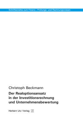 Christoph Beckmann: Der Realoptionsansatz in der Investitionsrechnung und Unternehmensbewertung