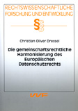 Christian Oliver Dressel: Die gemeinschaftsrechtliche Harmonisierung des Europäischen Datenschutzrechts