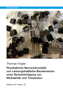 Thomas Vogler: Physikalische Netzwerkmodelle von Leistungshalbleiter-Bauelementen unter Berücksichtigung von Modularität und Temperatur