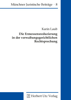 Karin Laub: Die Ermessensreduzierung in der verwaltungsgerichtlichen Rechtsprechung