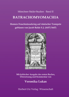 Veronika Lukas: Batrachomyomachia. Homers Froschmäusekrieg auf römischer Trompete geblasen von Jacob Balde S. J. (1637/1647)