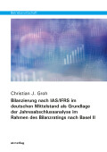 Christian J. Groh: Bilanzierung nach IAS/IFRS im deutschen Mittelstand als Grundlage der Jahresabschlussanalyse im Rahmen des Bilanzratings nach Basel II