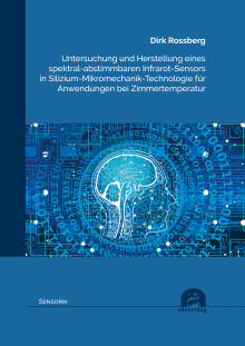 Dirk Rossberg: Untersuchung und Herstellung eines spektral-abstimmbaren Infrarot-Sensors in Silizium-Mikromechanik-Technologie für Anwendungen bei Zimmertemperatur