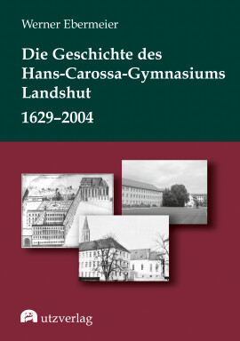 Werner Ebermeier: Die Geschichte des Hans-Carossa-Gymnasiums in Landshut 1629–2004