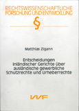 Matthias Zigann: Entscheidungen inländischer Gerichte über ausländische gewerbliche Schutzrechte und Urheberrechte