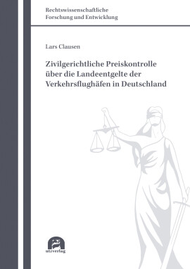 Lars Clausen: Zivilgerichtliche Preiskontrolle über die Landeentgelte der Verkehrsflughäfen in Deutschland