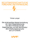 Tilman Langer: Die anderweitige Wiederherstellung der Stammkapitaldeckung vor dem Hintergrund des Gegenstands und der Rechtsnatur des Erstattungsanspruchs aus § 31 GmbHG