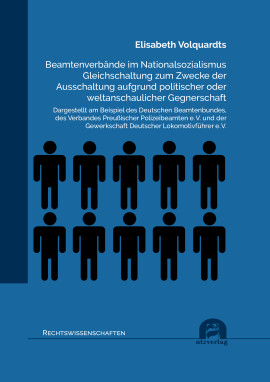 Elisabeth Volquardts: Beamtenverbände im Nationalsozialismus Gleichschaltung zum Zwecke der Ausschaltung aufgrund politischer oder weltanschaulicher Gegnerschaft