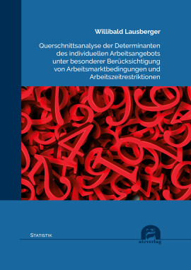 Willibald Lausberger: Querschnittsanalyse der Determinanten des individuellen Arbeitsangebots unter besonderer Berücksichtigung von Arbeitsmarktbedingungen und Arbeitszeitrestriktionen