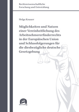 Helga Knauer: Möglichkeiten und Nutzen einer Vereinheitlichung des Arbeitnehmererfinderrechts in der Europäischen Union und Schlussfolgerungen für die diesbezügliche deutsche Gesetzgebung