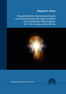 Stephan G. Klose: Phasenstabilität, thermodynamische und mikromechanische Eigenschaften der metallischen Massivgläser Zr-Ti-Ni-Cu-Be und Au-Pb-Se