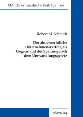 Robert M. Schmidt: Der aktienrechtliche Unternehmensvertrag als Gegenstand der Spaltung nach dem Umwandlungsgesetz