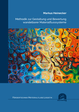 Markus Heinecker: Methodik zur Gestaltung und Bewertung wandelbarer Materialflusssysteme