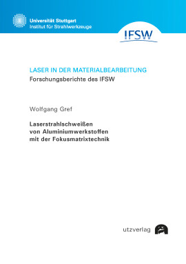 Wolfgang Gref: Laserstrahlschweißen von Aluminiumwerkstoffen mit der Fokusmatrixtechnik