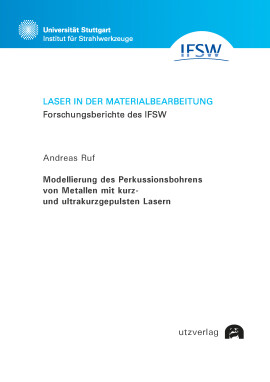Andreas Ruf: Modellierung des Perkussionsbohrens von Metallen mit kurz- und ultrakurzgepulsten Lasern