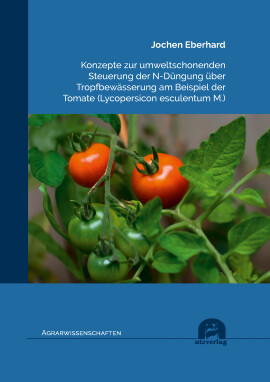 Jochen Eberhard: Konzepte zur umweltschonenden Steuerung der N-Düngung über Tropfbewässerung am Beispiel der Tomate (Lycopersicon esculentum M.)