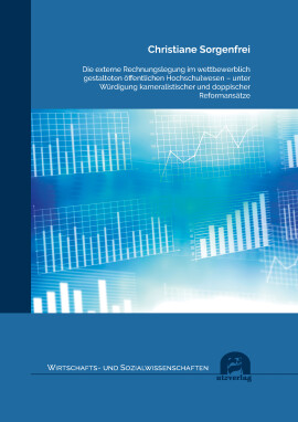 Christiane Sorgenfrei: Die externe Rechnungslegung im wettbewerblich gestalteten öffentlichen Hochschulwesen – unter Würdigung kameralistischer und doppischer Reformansätze