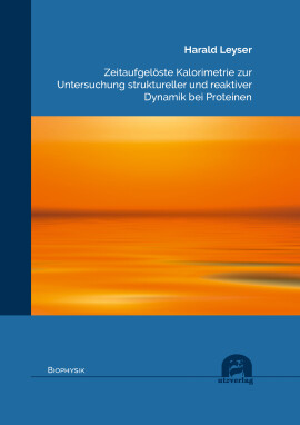 Harald Leyser: Zeitaufgelöste Kalorimetrie zur Untersuchung struktureller und reaktiver Dynamik bei Proteinen